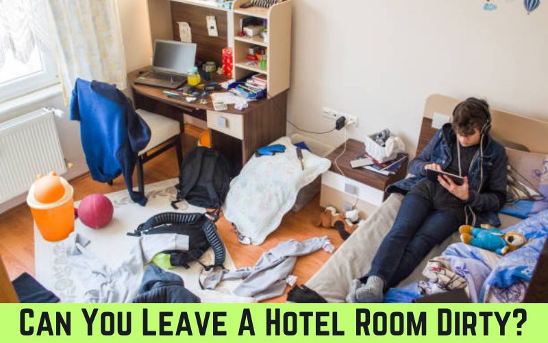 Can You Leave A Hotel Room Dirty in 2023?